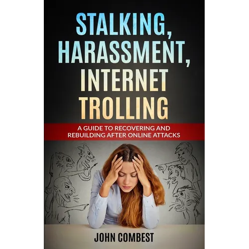 Stalking, Harassment, Internet Trolling: A Guide to Recovering and Rebuilding After Online Attacks - Paperback