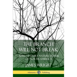 The Branch Will Not Break: 20th Century Nature Poems of North America - Paperback