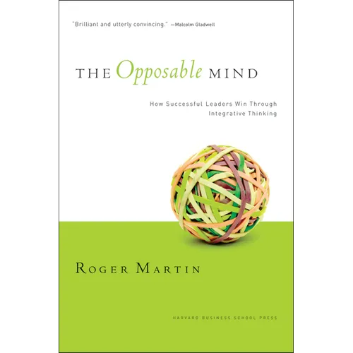 The Opposable Mind: How Successful Leaders Win Through Integrative Thinking - Hardcover