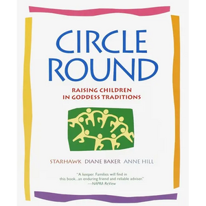 Circle Round: Raising Children in Goddess Traditions - Paperback