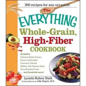 The Everything Whole Grain, High Fiber Cookbook: Delicious, Heart-Healthy Snacks and Meals the Whole Family Will Love - Paperback
