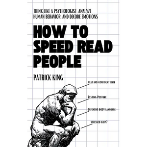 How to Speed Read People: Think Like a Psychologist, Analyze Human Behavior, and Decode Emotions - Paperback