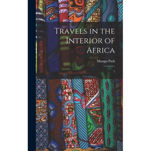 Travels in the Interior of Africa: 1 - Hardcover