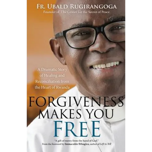 Forgiveness Makes You Free: A Dramatic Story of Healing and Reconciliation from the Heart of Rwanda - Paperback