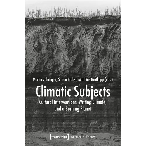 Climatic Subjects: Cultural Interventions, Writing Climate, and a Burning Planet - Paperback