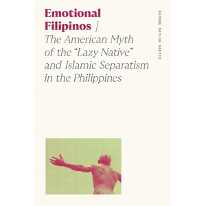 Emotional Filipinos: The American Myth of the Lazy Native and Islamic Separatism in the Philippines - Paperback