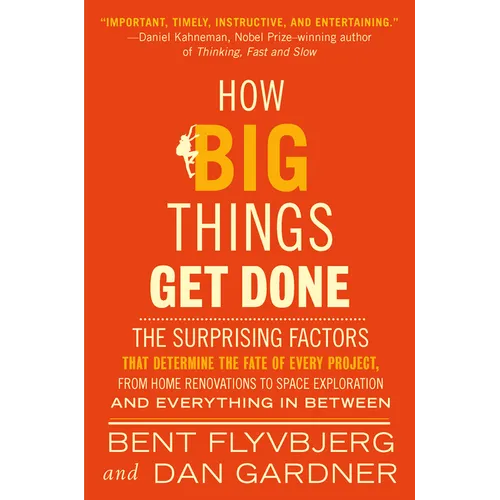 How Big Things Get Done: The Surprising Factors That Determine the Fate of Every Project, from Home Renovations to Space Exploration and Everything in - Hardcover