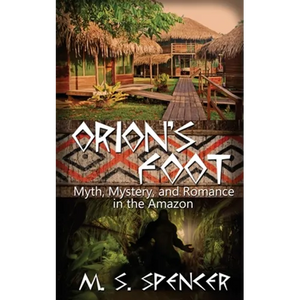 Orion's Foot: Myth, Mystery, and Romance in the Amazon - Paperback