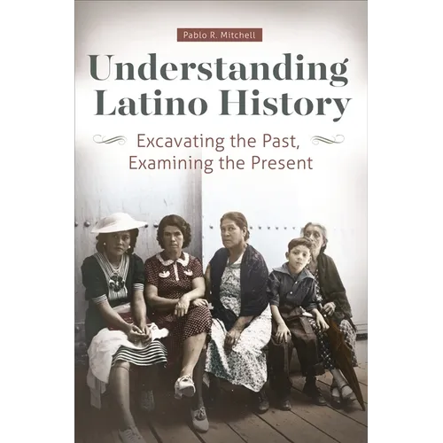 Understanding Latino History: Excavating the Past, Examining the Present - Paperback