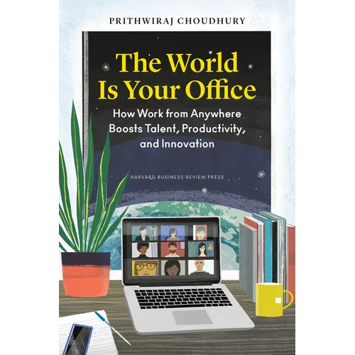 The World Is Your Office: How Work from Anywhere Boosts Talent, Productivity, and Innovation - Hardcover