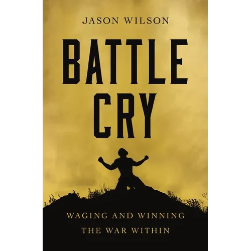 Battle Cry: Waging and Winning the War Within - Paperback