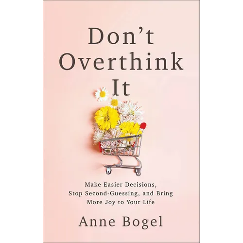 Don't Overthink It: Make Easier Decisions, Stop Second-Guessing, and Bring More Joy to Your Life - Paperback