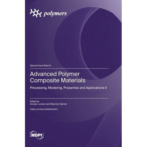 Advanced Polymer Composite Materials: Processing, Modeling, Properties and Applications II - Hardcover
