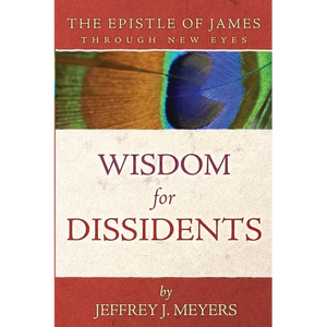 Wisdom for Dissidents: The Epistle of James Through New Eyes - Paperback