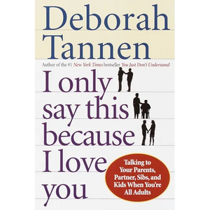I Only Say This Because I Love You: Talking to Your Parents, Partner, Sibs, and Kids When You're All Adults - Paperback
