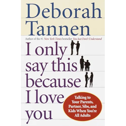 I Only Say This Because I Love You: Talking to Your Parents, Partner, Sibs, and Kids When You're All Adults - Paperback