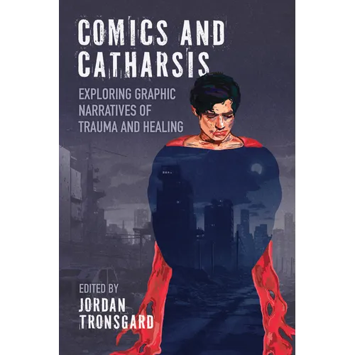 Comics and Catharsis: Exploring Graphic Narratives of Trauma and Healing - Paperback