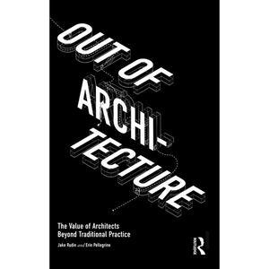Out of Architecture: The Value of Architects Beyond Traditional Practice - Paperback