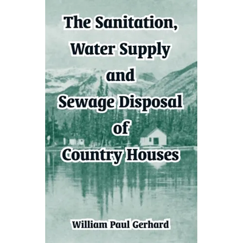 The Sanitation, Water Supply and Sewage Disposal of Country Houses - Paperback