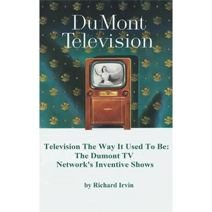 Dumont Television - Television the Way It Use To Be: The Dumont TV Network's Inventive Shows - Hardcover