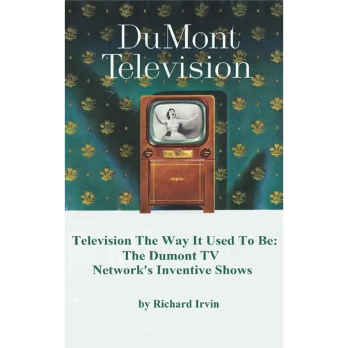 Dumont Television - Television the Way It Use To Be: The Dumont TV Network's Inventive Shows - Hardcover