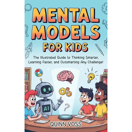 Mental Models for Kids: The Illustrated Guide to Thinking Smarter, Learning Faster, and Outsmarting Any Challenge! - Hardcover