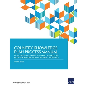 Country Knowledge Plan Process Manual: Developing a Dynamic Country Knowledge Plan for Adb Developing Member Countries - Paperback