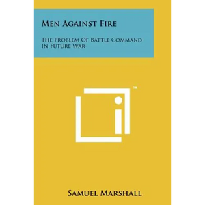 Men Against Fire: The Problem Of Battle Command In Future War - Paperback