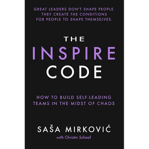 The Inspire Code: How to Build Self-Leading Teams in the Midst of Chaos - Paperback