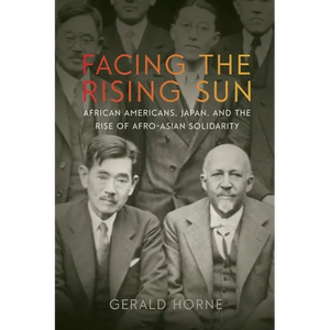 Facing the Rising Sun: African Americans, Japan, and the Rise of Afro-Asian Solidarity - Hardcover