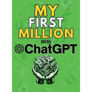 MY FIRST MILLION With ChatGPT: How to Make Money Online Using Artificial Intelligence. Achieve Business Success with a Blueprint to Master ChatGPT and - Hardcover