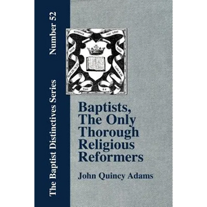 Baptists, the Only Thorough Religious Reformers - Paperback