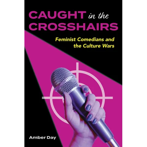 Caught in the Crosshairs: Feminist Comedians and the Culture Wars - Paperback