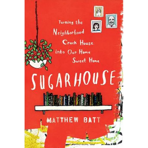 Sugarhouse: Turning the Neighborhood Crack House Into Our Home Sweet Home - Paperback