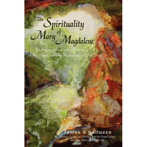 The Spirituality of Mary Magdalene: Embracing the Sacred Union of the Feminine and Masculine as One - Paperback