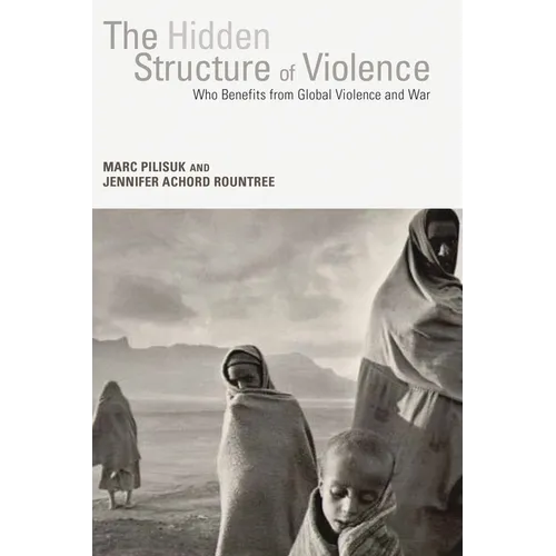 The Hidden Structure of Violence: Who Benefits from Global Violence and War - Paperback