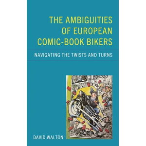 The Ambiguities of European Comic-Book Bikers: Navigating the Twists and Turns - Hardcover