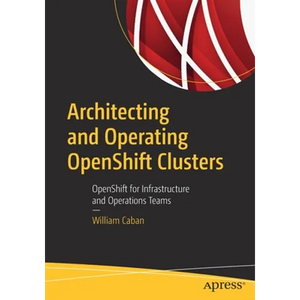 Architecting and Operating Openshift Clusters: Openshift for Infrastructure and Operations Teams - Paperback