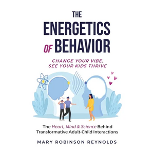 The Energetics of Behavior: Change Your Vibe, See Your Kids Thrive - Hardcover