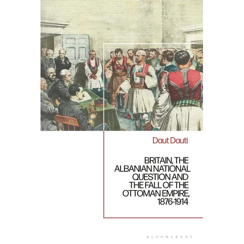 Britain, the Albanian National Question and the Fall of the Ottoman Empire, 1876-1914 - Paperback