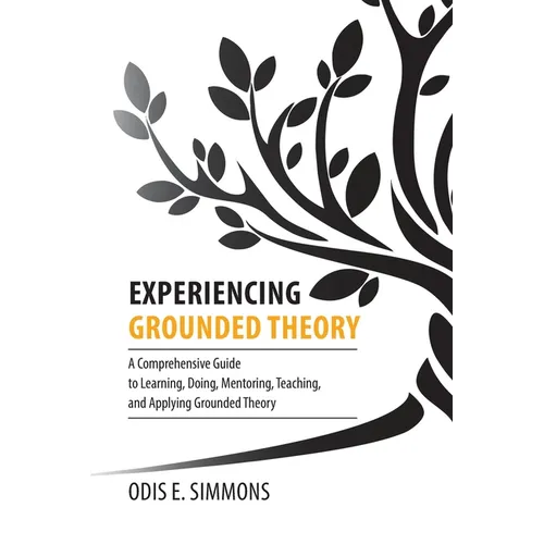 Experiencing Grounded Theory: A Comprehensive Guide to Learning, Doing, Mentoring, Teaching, and Applying Grounded Theory - Paperback