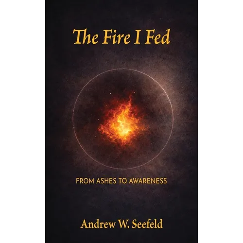 The Fire I Fed: From Ashes to Awareness - Hardcover