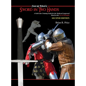 Sword in Two Hands: A Full-Color Modern Training Guide based on the Fior di Battaglia of Fiori dei Liberi - Hardcover