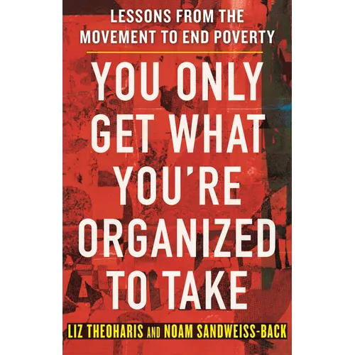 You Only Get What You're Organized to Take: Lessons from the Movement to End Poverty - Paperback