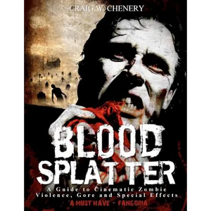 Blood Splatter: A Guide to Cinematic Zombie Violence, Gore and Special Effects - Paperback