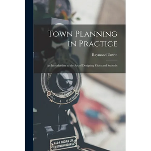Town Planning in Practice: An Introduction to the Art of Designing Cities and Suburbs - Paperback