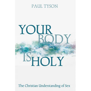 Your Body Is Holy: The Christian Understanding of Sex - Paperback