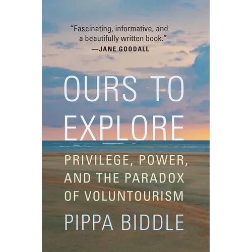 Ours to Explore: Privilege, Power, and the Paradox of Voluntourism - Paperback