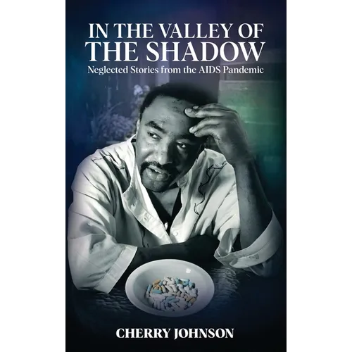 IN THE VALLEY OF THE SHADOW Neglected Stories from the AIDS Pandemic - Hardcover
