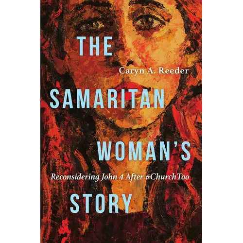 The Samaritan Woman's Story: Reconsidering John 4 After #Churchtoo - Paperback